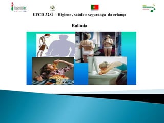 UFCD-3284 – Higiene , saúde e segurança  da criança  Bulimia 