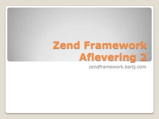 Zend FrameworkAflevering 2 zendframework.bartj.com 
