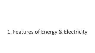 1. Features of Energy & Electricity
 