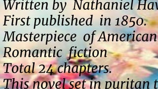 ● Written by Nathaniel Haw
● First published in 1850.
● Masterpiece of American
● Romantic fiction
● Total 24 chapters.
● ...