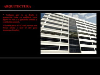 ARQUITECTURA 
 Ventanas que en su diseño y 
proporción están en equilibrio entre 
aporte de luz y la ganancia térmica y 
ventilación natural . 
 Permite parar el AC cada vez que este 
fresco afuera y usar el aire para 
mantener el confort 
 