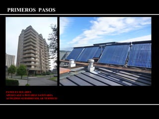 PRIMEROS PASOS 
PANELES SOLARES 
APOYO AGUA POTABLE SANITARIA 
ACOGIDOS SUBSIDIO SOLAR TERMICO 
 