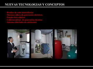 NUEVAS TECNOLOGIAS Y CONCEPTOS 
- Bombas de calor domiciliarias 
- Sistemas eólicos de generación eléctricos 
- Paneles fotovoltaicos 
- Calderas mixtas de generación eléctrica 
- Sistemas distritales de calefacción 
 