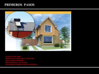 PRIMEROS PASOS 
PANELES SOLARES 
APOYO AGUA POTABLE SANITARIA 
AISLACION INTERIOR / 
500 VIVIENDAS ( 74 y 90 M2 ) 
AGOGIDOS SUBSIDIO SOLAR TERMICO 
 