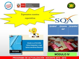 Expresamos nuestras
expectativas
PROGRAMA DE ACTUALIZACIÓN DOCENTE 2014 - 2015
MÓDULO IV
 
