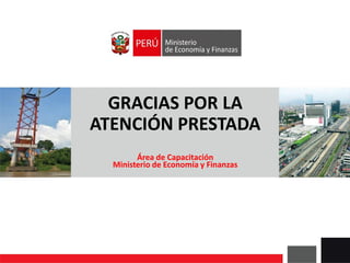 GRACIAS POR LA
ATENCIÓN PRESTADA
Área de Capacitación
Ministerio de Economía y Finanzas
 