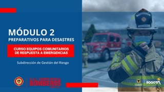 Subdirección de Gestión del Riesgo
MÓDULO 2
PREPARATIVOS PARA DESASTRES
 