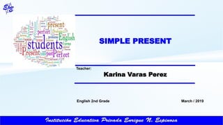 Karina Varas Perez
SIMPLE PRESENT
March / 2019English 2nd Grade
Teacher:
 