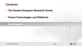 Contents

• The Huawei European Research Centre

• Future Technologies and Platforms

• Conclusions




Huawei Confidential                     Page 23
 