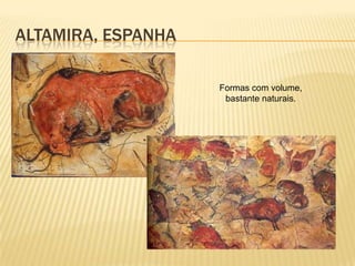 ALTAMIRA, ESPANHA

                    Formas com volume,
                     bastante naturais.
 