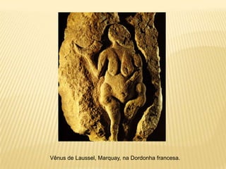 Vênus de Laussel, Marquay, na Dordonha francesa.
 