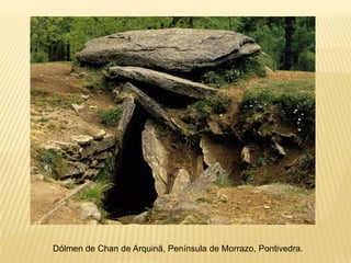 Dólmen de Chan de Arquinã, Península de Morrazo, Pontivedra.
 