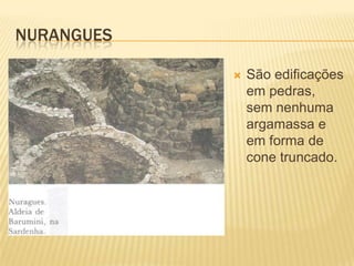 NURANGUES

               São edificações
                em pedras,
                sem nenhuma
                argamassa e
                em forma de
                cone truncado.
 