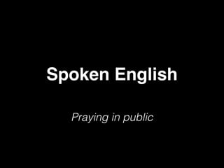 Spoken English 
Praying in public 
 