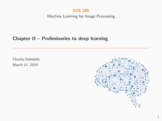 ECE 285
Machine Learning for Image Processing
Chapter II – Preliminaries to deep learning
Charles Deledalle
March 11, 2019
1
 