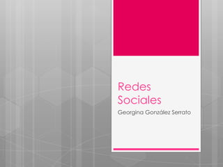 Redes
Sociales
Georgina González Serrato
 