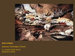 Hall of Bulls
Lascaux, Dordogne, France
ca. 15,000-13,000 B.C.E.
pigment on stone

 