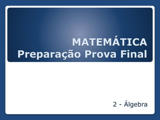 MATEMÁTICA
Preparação Prova Final
2 - Álgebra
 