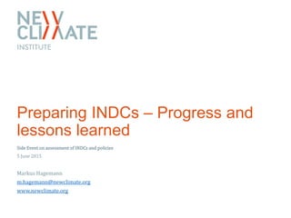 Preparing INDCs – Progress and
lessons learned
Side Event on assessment of INDCs and policies
5 June 2015
Markus Hagemann
m.hagemann@newclimate.org
www.newclimate.org
 