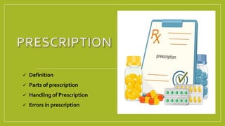  Definition
 Parts of prescription
 Handling of Prescription
 Errors in prescription
 