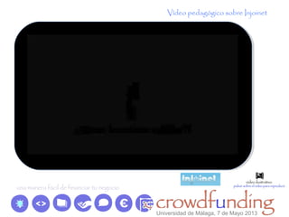 Vídeo pedagógico sobre Injoinet
Universidad de Málaga, 7 de Mayo 2013
 