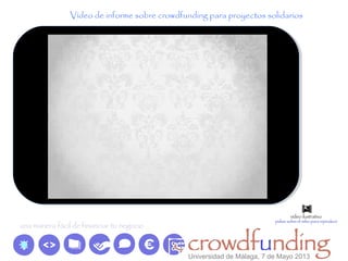 Vídeo de informe sobre crowdfunding para proyectos solidarios
Universidad de Málaga, 7 de Mayo 2013
 