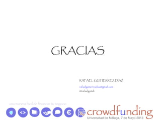 GRACIAS
RAFAEL GUTIERREZ DÍAZ
rafaelgutierrezdiaz@gmail.com
@rafaelgutidi
Universidad de Málaga, 7 de Mayo 2013Universidad de Málaga, 7 de Mayo 2013
 