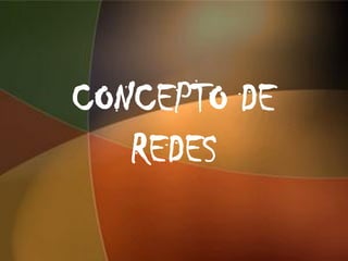 CONCEPTO DE
   REDES
 