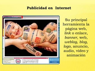 Publicidad en  Internet Su principal herramienta la página web, link o enlace, banner, web, weblog, blog, logo, anuncio, audio, vídeo y animación 