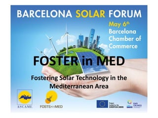 FOSTER in MED
Fostering Solar Technology in the
Mediterranean Area
 