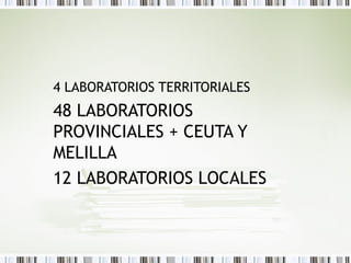 4 LABORATORIOS TERRITORIALES
48 LABORATORIOS
PROVINCIALES + CEUTA Y
MELILLA
12 LABORATORIOS LOCALES
 
