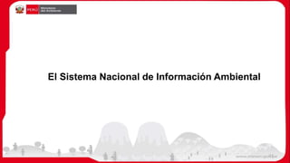 17
El Sistema Nacional de Información Ambiental
 