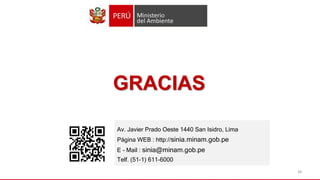 Av. Javier Prado Oeste 1440 San Isidro, Lima
Página WEB : http://sinia.minam.gob.pe
E - Mail : sinia@minam.gob.pe
Telf. (51-1) 611-6000
GRACIAS
38
 