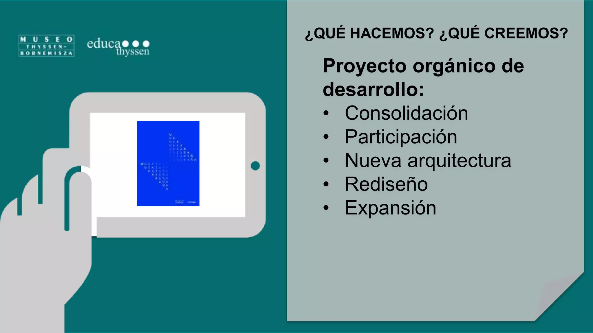 ¿QUÉ HACEMOS? ¿QUÉ CREEMOS? 
Proyecto orgánico de 
desarrollo: 
• Consolidación 
• Participación 
• Nueva arquitectura 
• Rediseño 
• Expansión 
 