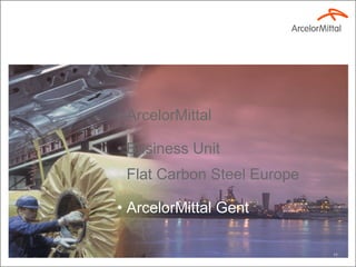 ArcelorMittal Business Unit Flat Carbon Steel Europe ArcelorMittal Gent 