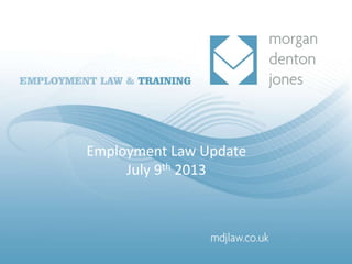 Achieving fair dismissals and
protecting yourself
Anna Denton and Jenny Jones
27th November 2007
Employment Law Update
July 9th 2013
 