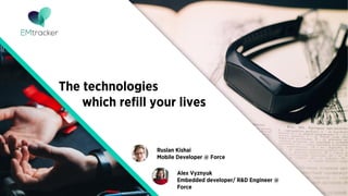 The technologies
which refll your lives
Alex Vyznyuk
Embedded developer/ R&D Engineer @
Force
Ruslan Kishai
Mobile Developer @ Force
 