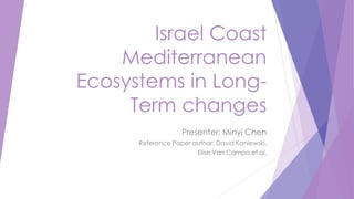 Israel Coast
Mediterranean
Ecosystems in Long-
Term changes
Presenter: Minyi Chen
Reference Paper author: David Kaniewski,
Elise Van Campo,et.al.
 
