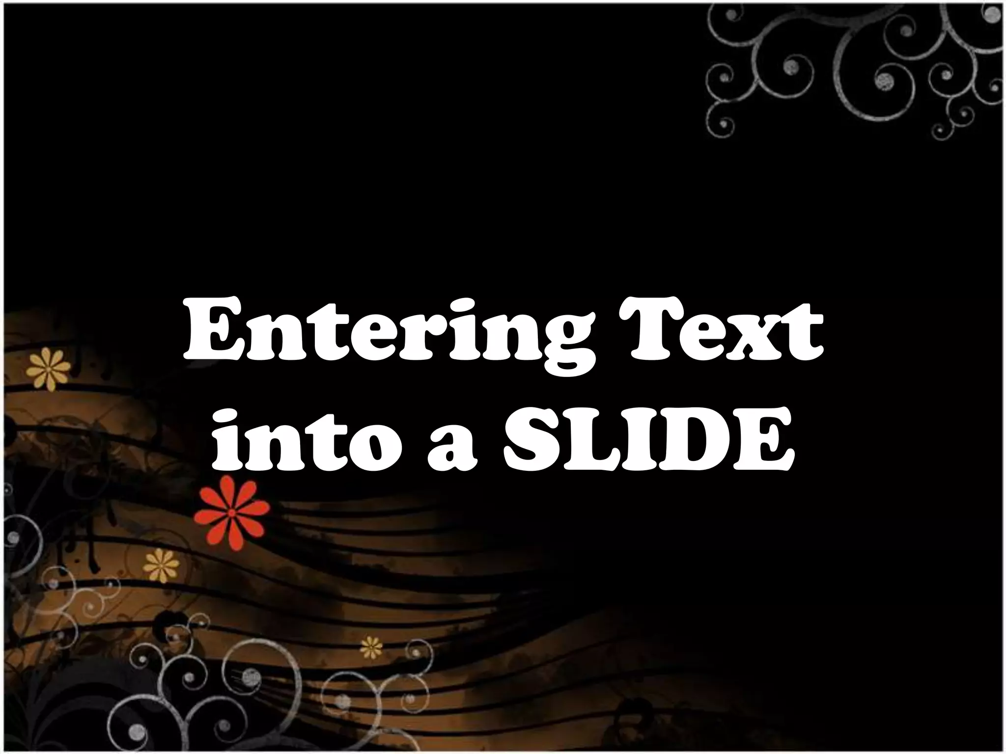 Entering Text
into a SLIDE

 
