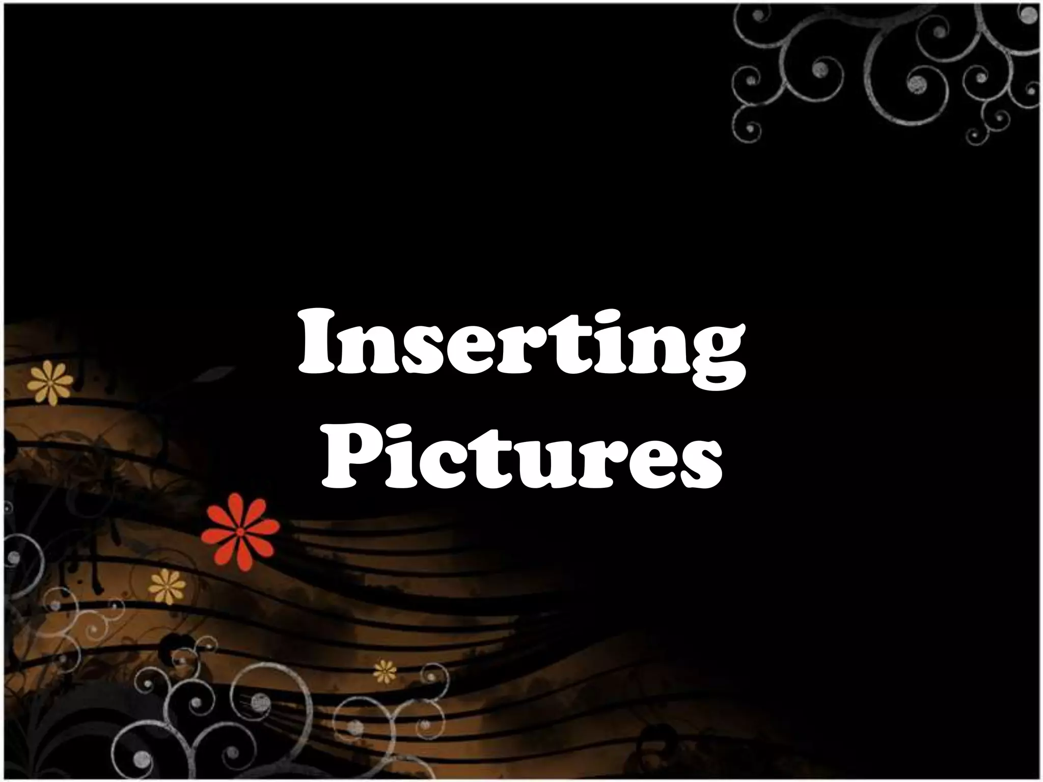 Inserting
Pictures

 