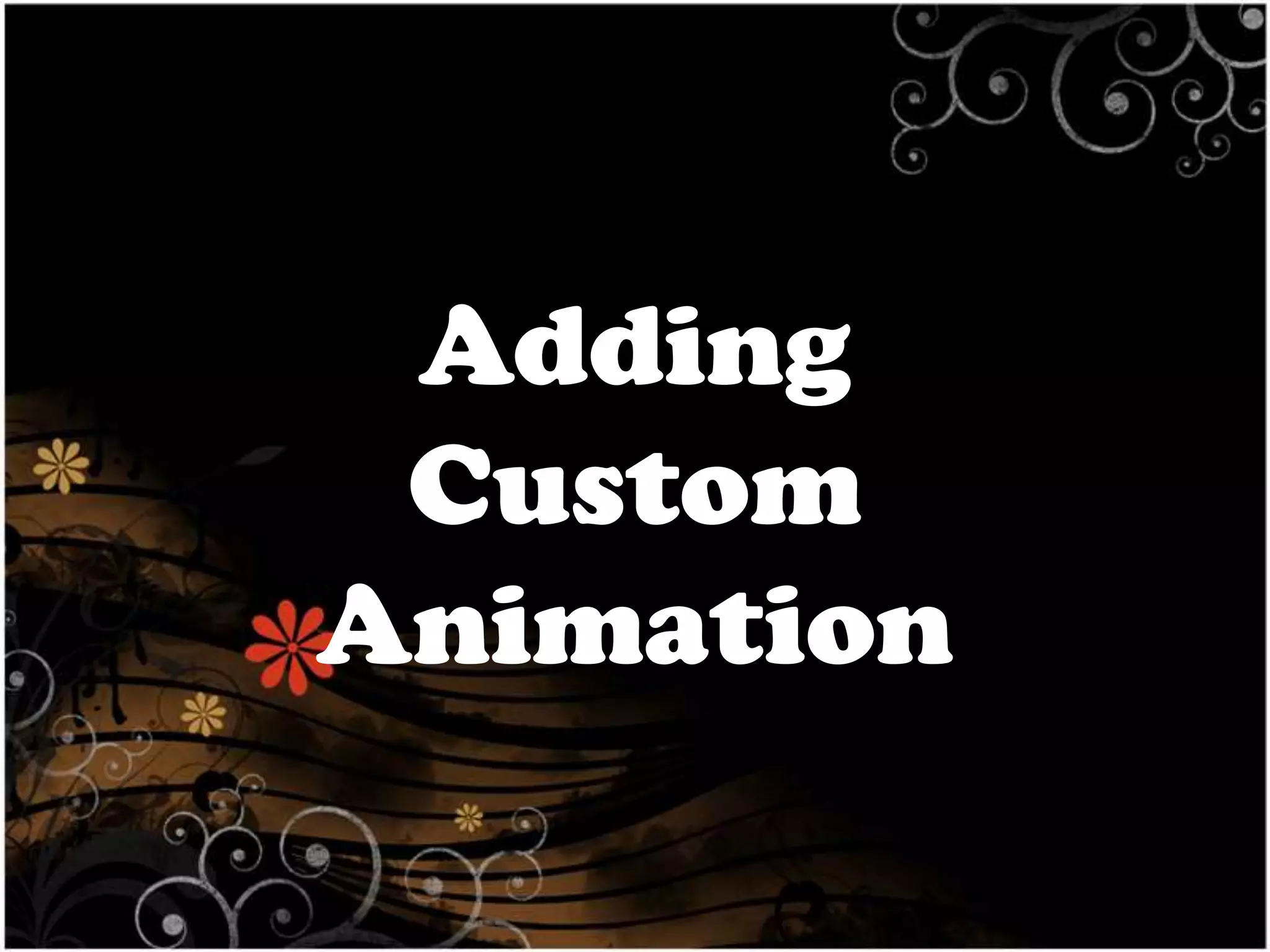 Adding
Custom
Animation

 