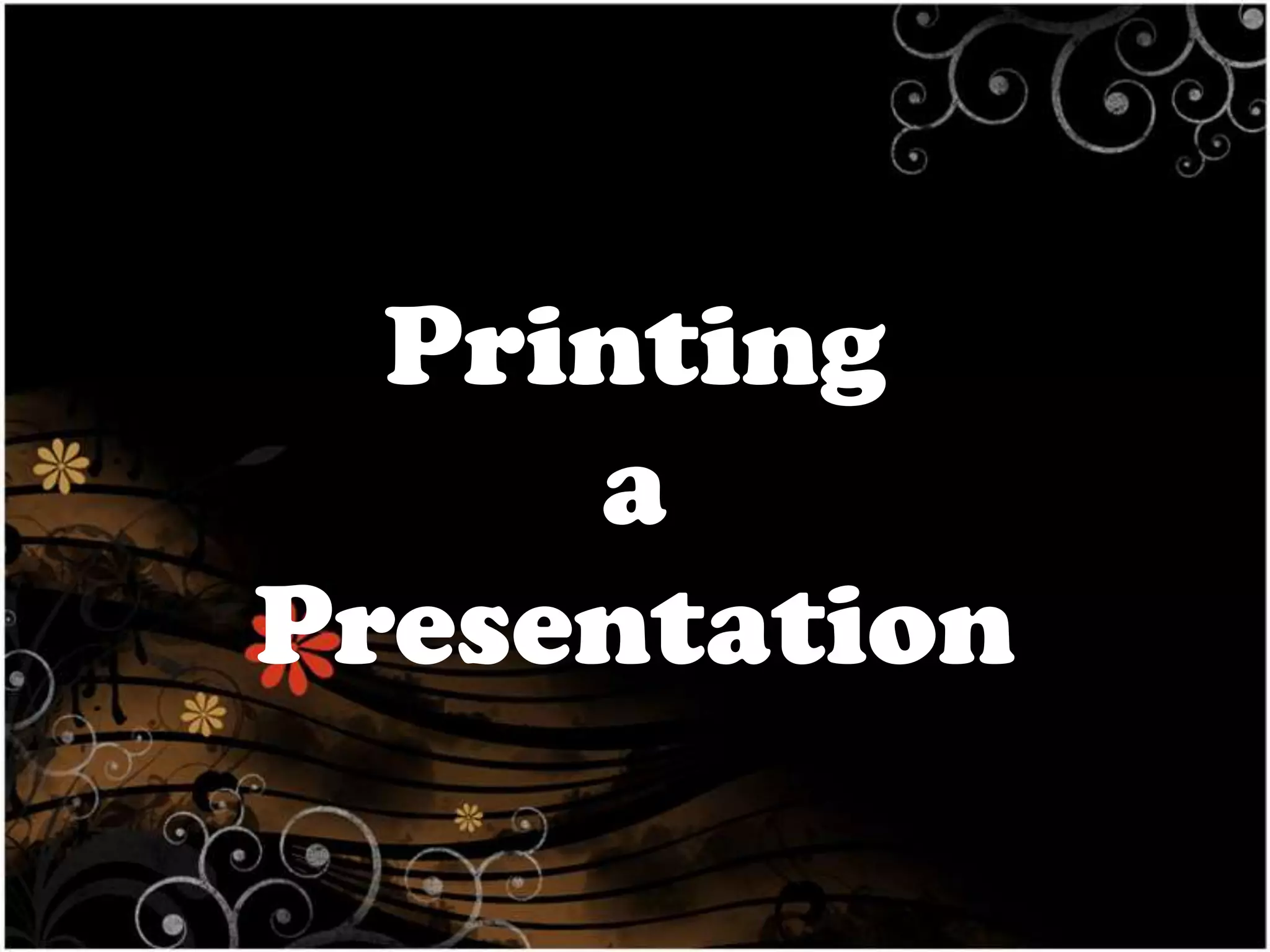 Printing
a
Presentation

 
