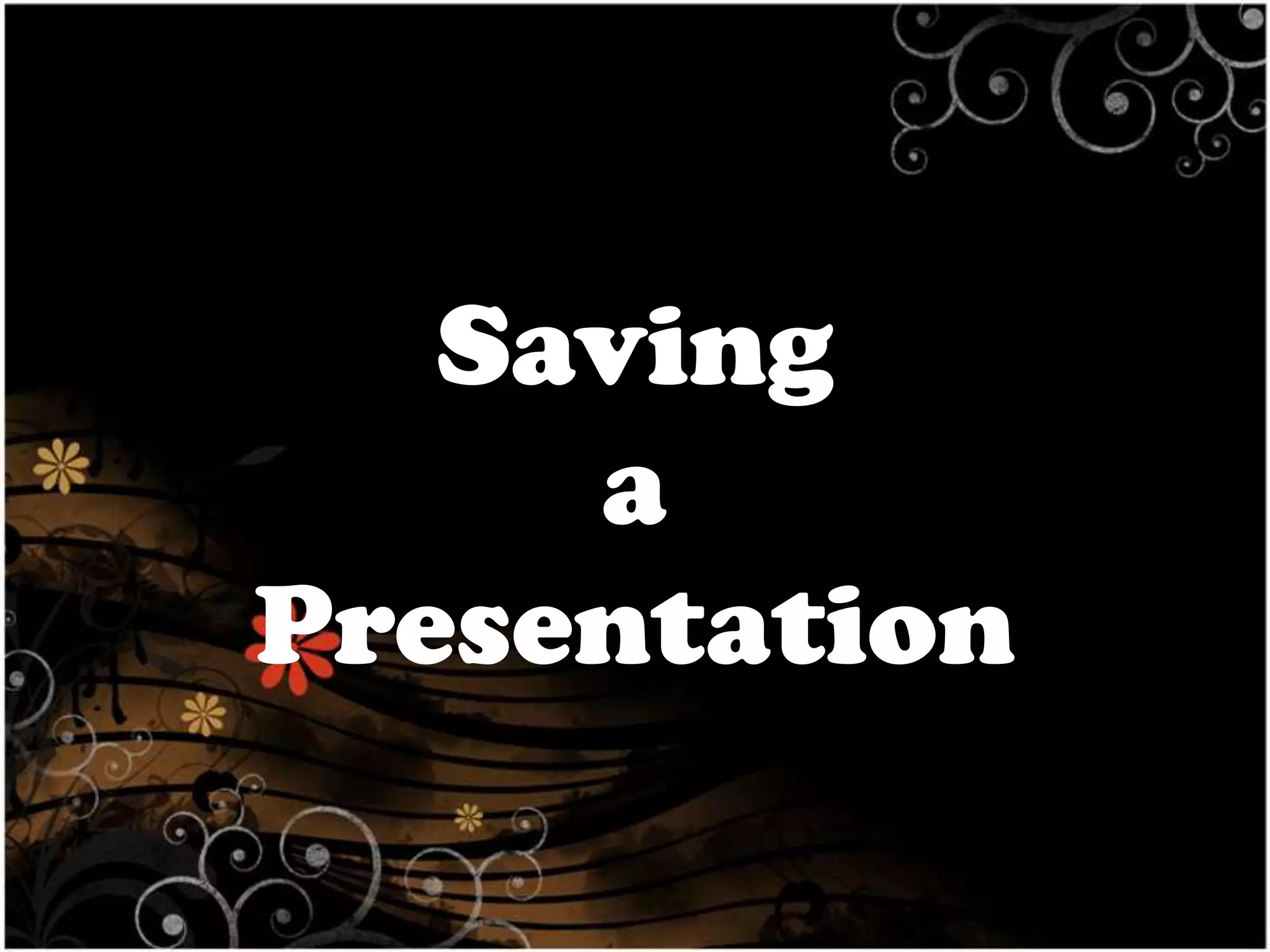 Saving
a
Presentation

 