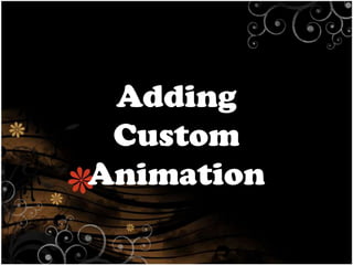 Adding
Custom
Animation

 