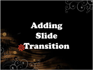 Adding
Slide
Transition

 