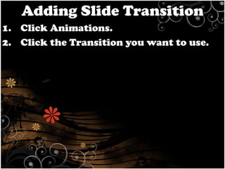 Adding Slide Transition
1. Click Animations.
2. Click the Transition you want to use.

 