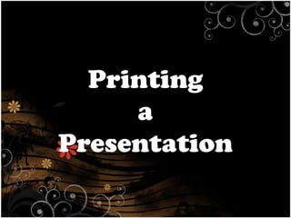 Printing
a
Presentation

 