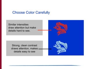 Choose Color Carefully Similar intensities  draw attention but make details hard to see. Strong, clean contrast draws atte...