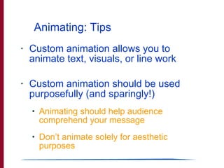 Animating: Tips <ul><li>Custom animation allows you to animate text, visuals, or line work </li></ul><ul><li>Custom animat...