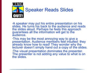 Speaker Reads Slides <ul><li>A speaker may put his entire presentation on his slides. He turns his back to the audience an...